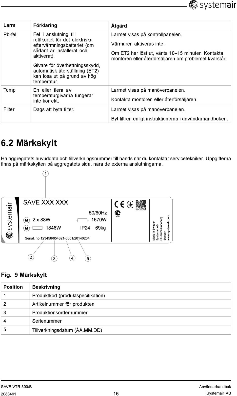 Värmaren aktiveras inte. Om ET2 har löst ut, vänta 10 15 minuter. Kontakta montören eller återförsäljaren om problemet kvarstår. Larmet visas på manöverpanelen.