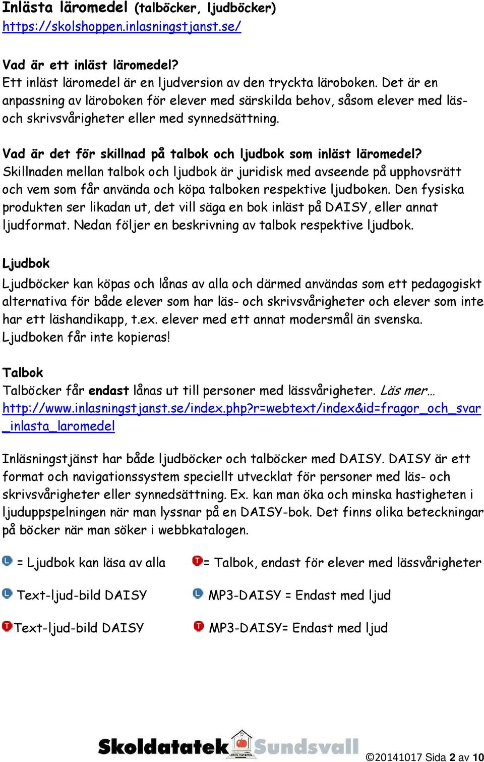 Skillnaden mellan talbok och ljudbok är juridisk med avseende på upphovsrätt och vem som får använda och köpa talboken respektive ljudboken.