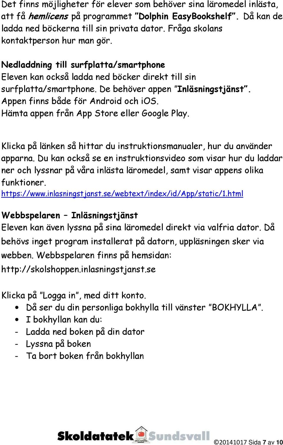 Appen finns både för Android och ios. Hämta appen från App Store eller Google Play. Klicka på länken så hittar du instruktionsmanualer, hur du använder apparna.