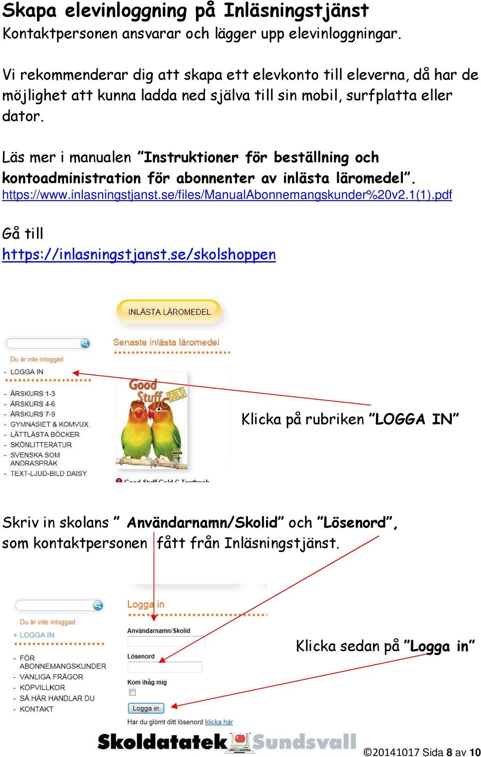 Läs mer i manualen Instruktioner för beställning och kontoadministration för abonnenter av inlästa läromedel. https://www.inlasningstjanst.