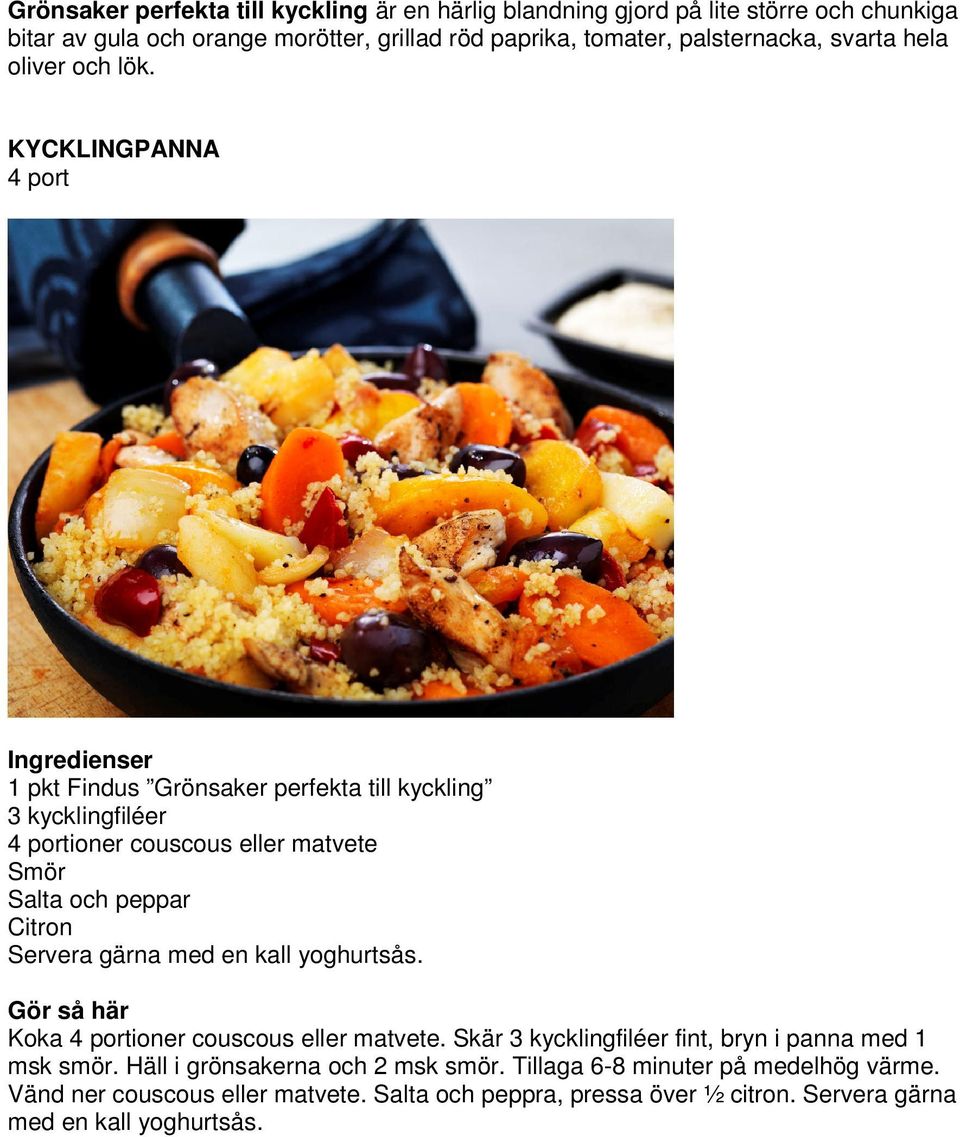 KYCKLINGPANNA 1 pkt Findus Grönsaker perfekta till kyckling 3 kycklingfiléer ioner couscous eller matvete Smör Salta och peppar Citron Servera gärna med en kall