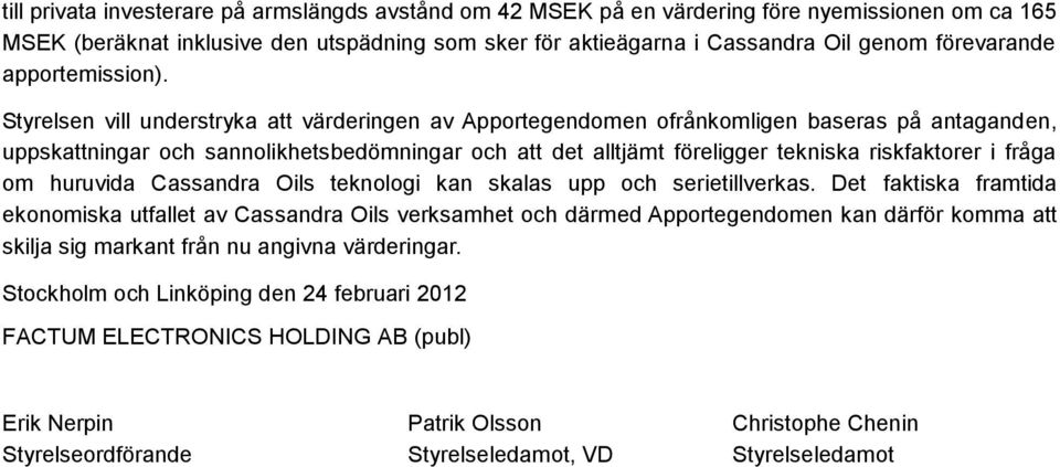 Styrelsen vill understryka att värderingen av Apportegendomen ofrånkomligen baseras på antaganden, uppskattningar och sannolikhetsbedömningar och att det alltjämt föreligger tekniska riskfaktorer i