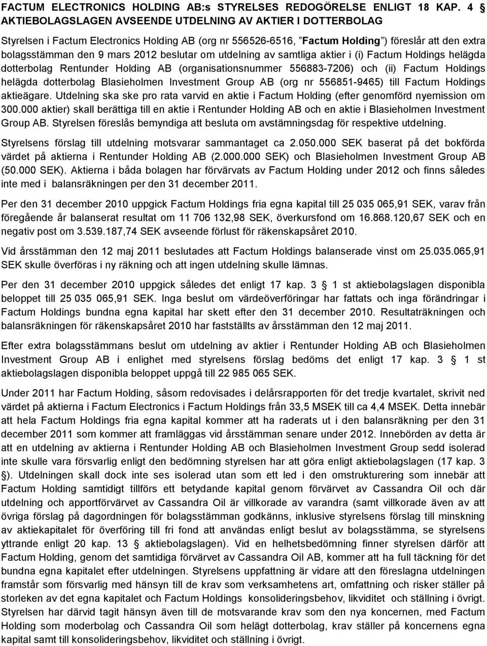beslutar om utdelning av samtliga aktier i (i) Factum Holdings helägda dotterbolag Rentunder Holding AB (organisationsnummer 556883-7206) och (ii) Factum Holdings helägda dotterbolag Blasieholmen