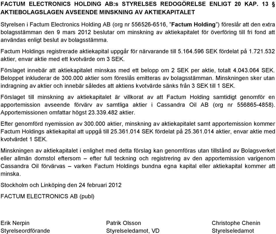 om minskning av aktiekapitalet för överföring till fri fond att användas enligt beslut av bolagsstämma. Factum Holdings registrerade aktiekapital uppgår för närvarande till 5.164.