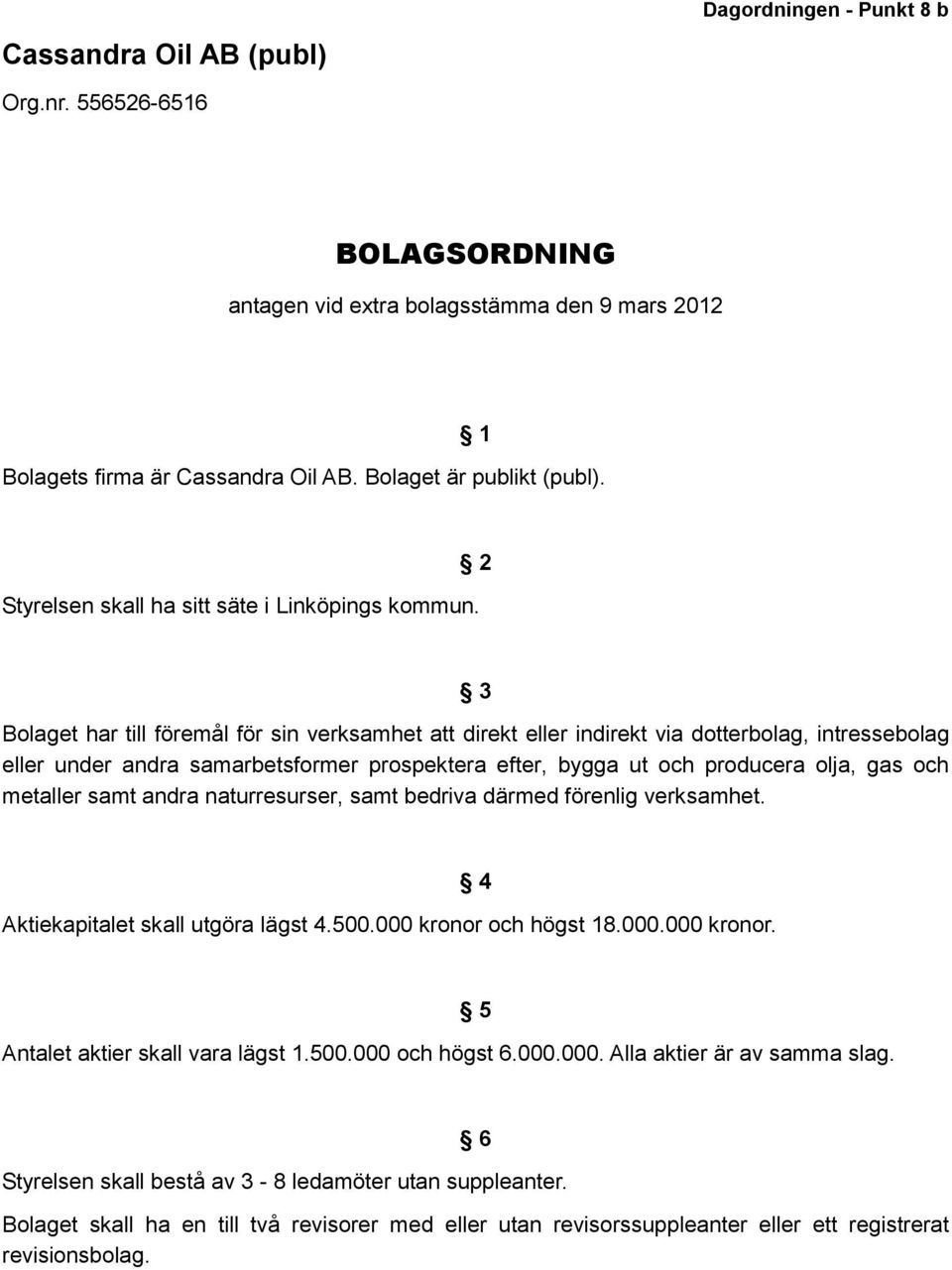 2 3 Bolaget har till föremål för sin verksamhet att direkt eller indirekt via dotterbolag, intressebolag eller under andra samarbetsformer prospektera efter, bygga ut och producera olja, gas och