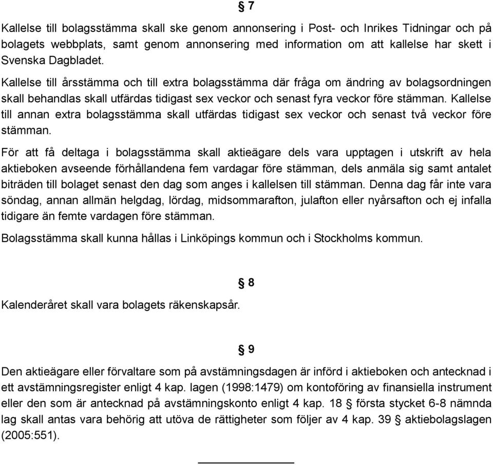 Kallelse till annan extra bolagsstämma skall utfärdas tidigast sex veckor och senast två veckor före stämman.