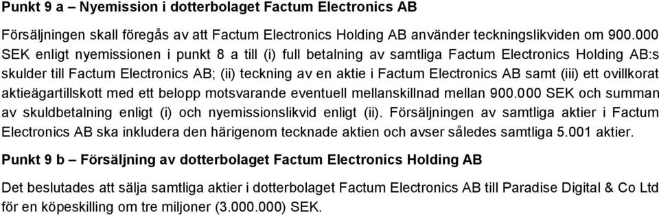 (iii) ett ovillkorat aktieägartillskott med ett belopp motsvarande eventuell mellanskillnad mellan 900.000 SEK och summan av skuldbetalning enligt (i) och nyemissionslikvid enligt (ii).