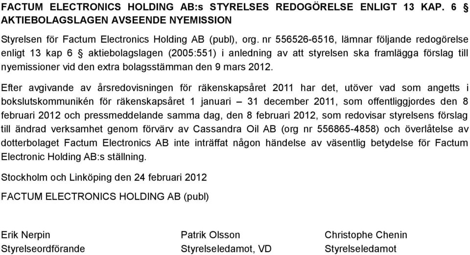 2012. Efter avgivande av årsredovisningen för räkenskapsåret 2011 har det, utöver vad som angetts i bokslutskommunikén för räkenskapsåret 1 januari 31 december 2011, som offentliggjordes den 8