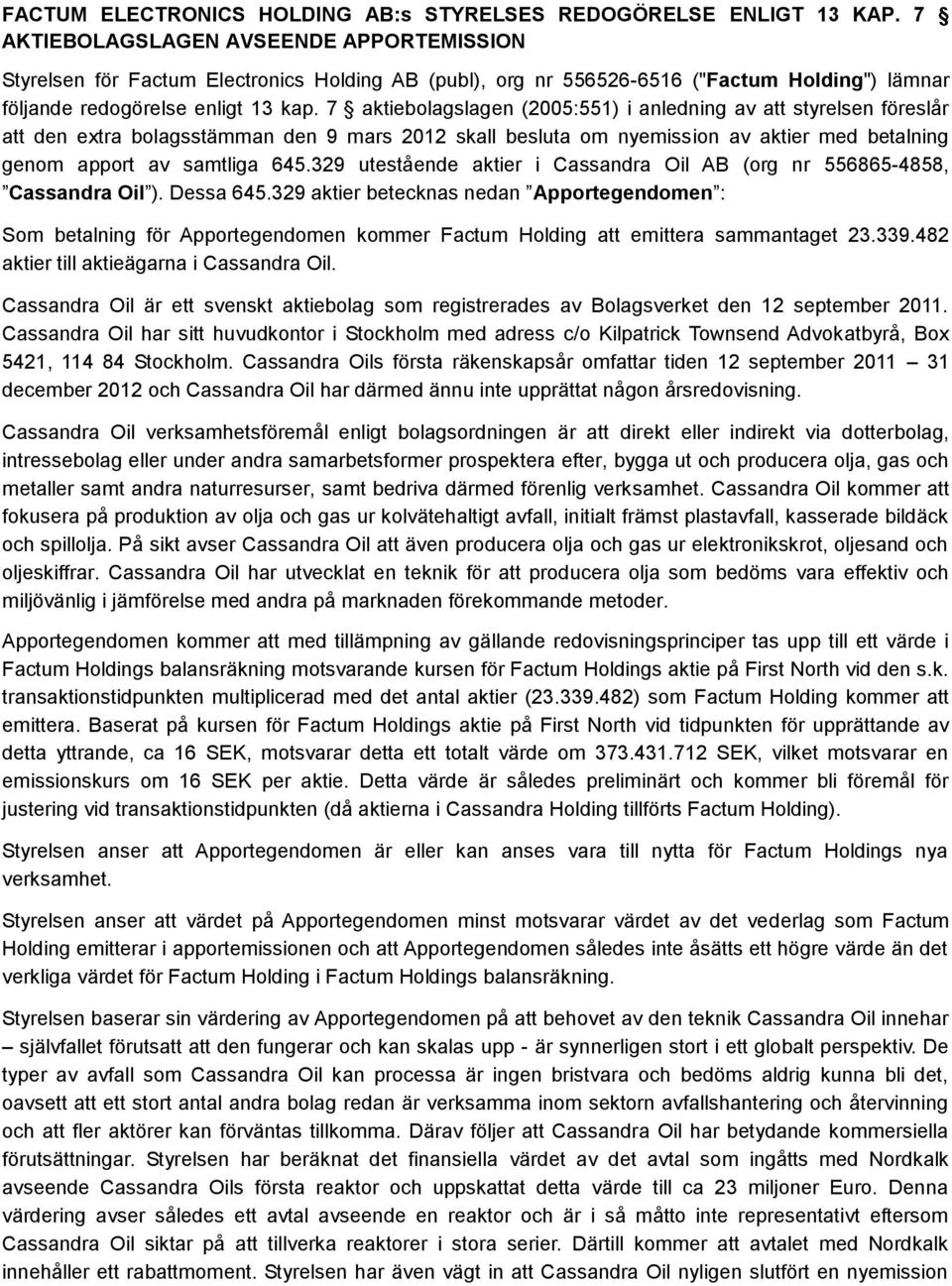 7 aktiebolagslagen (2005:551) i anledning av att styrelsen föreslår att den extra bolagsstämman den 9 mars 2012 skall besluta om nyemission av aktier med betalning genom apport av samtliga 645.