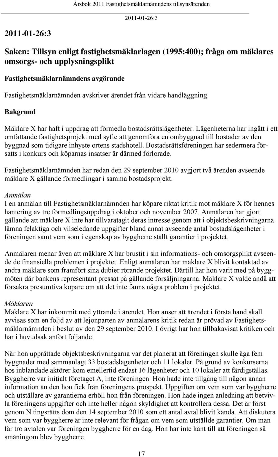Lägenheterna har ingått i ett omfattande fastighetsprojekt med syfte att genomföra en ombyggnad till bostäder av den byggnad som tidigare inhyste ortens stadshotell.