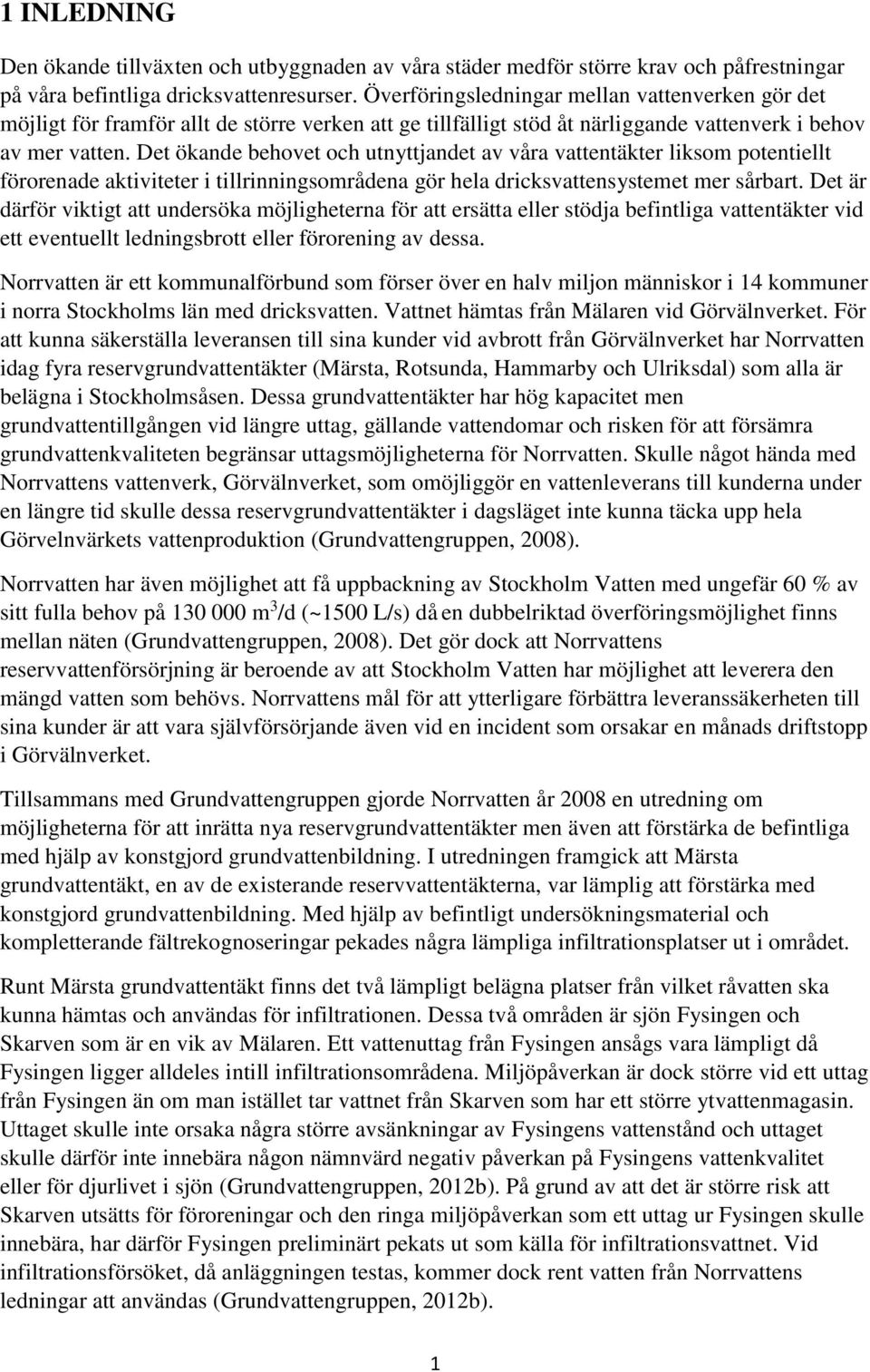 Det ökande behovet och utnyttjandet av våra vattentäkter liksom potentiellt förorenade aktiviteter i tillrinningsområdena gör hela dricksvattensystemet mer sårbart.