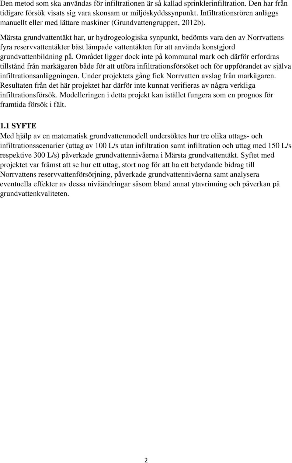Märsta grundvattentäkt har, ur hydrogeologiska synpunkt, bedömts vara den av Norrvattens fyra reservvattentäkter bäst lämpade vattentäkten för att använda konstgjord grundvattenbildning på.