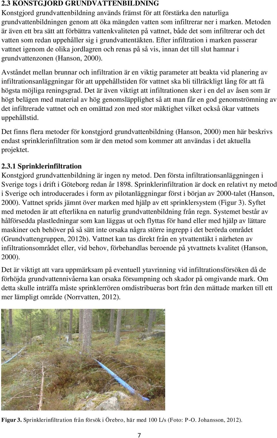 Efter infiltration i marken passerar vattnet igenom de olika jordlagren och renas på så vis, innan det till slut hamnar i grundvattenzonen (Hanson, 2000).