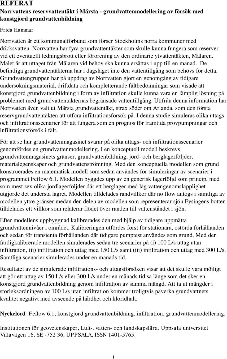 Målet är att uttaget från Mälaren vid behov ska kunna ersättas i upp till en månad. De befintliga grundvattentäkterna har i dagsläget inte den vattentillgång som behövs för detta.
