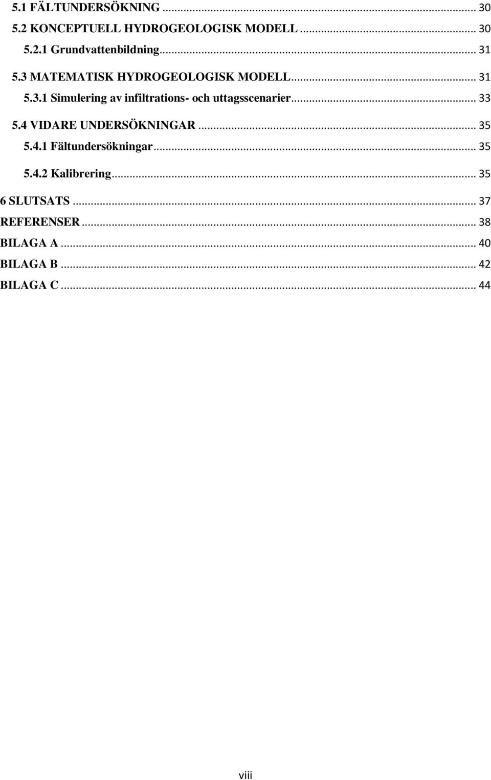 .. 33 5.4 VIDARE UNDERSÖKNINGAR... 35 5.4.1 Fältundersökningar... 35 5.4.2 Kalibrering.