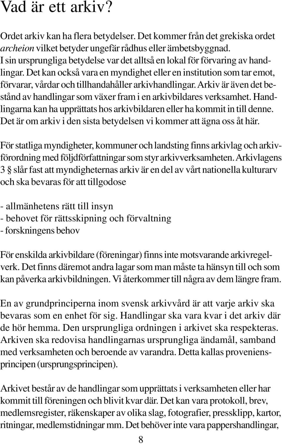 Det kan också vara en myndighet eller en institution som tar emot, förvarar, vårdar och tillhandahåller arkivhandlingar.