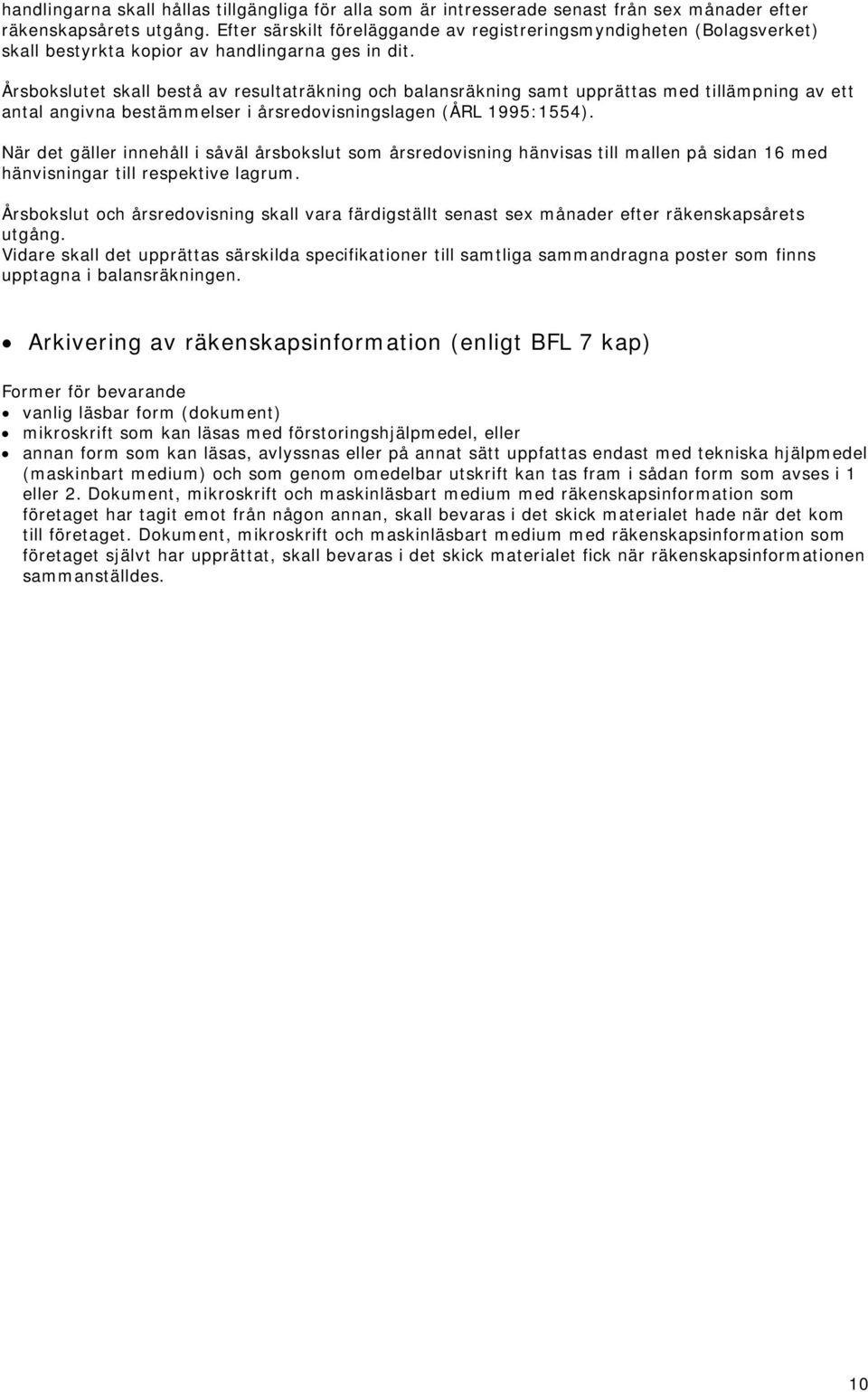 Årsbokslutet skall bestå av resultaträkning och balansräkning samt upprättas med tillämpning av ett antal angivna bestämmelser i årsredovisningslagen (ÅRL 1995:1554).
