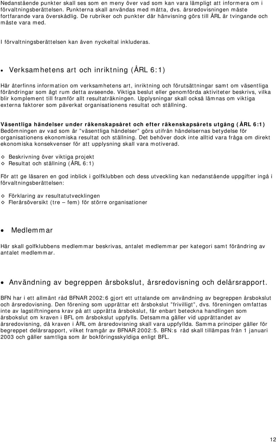 Verksamhetens art och inriktning (ÅRL 6:1) Här återfinns information om verksamhetens art, inriktning och förutsättningar samt om väsentliga förändringar som ägt rum detta avseende.