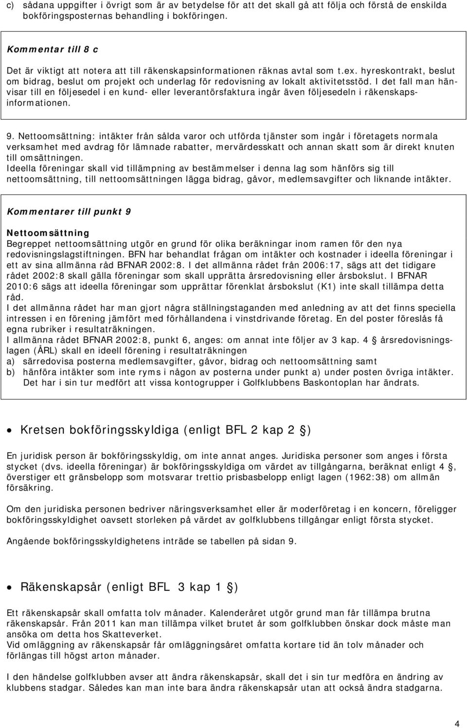 hyreskontrakt, beslut om bidrag, beslut om projekt och underlag för redovisning av lokalt aktivitetsstöd.