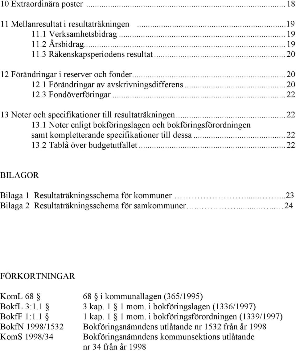 ..22 13.2 Tablå över budgetutfallet...22 BILAGOR Bilaga 1 Resultaträkningsschema för kommuner......23 Bilaga 2 Resultaträkningsschema för samkommuner.