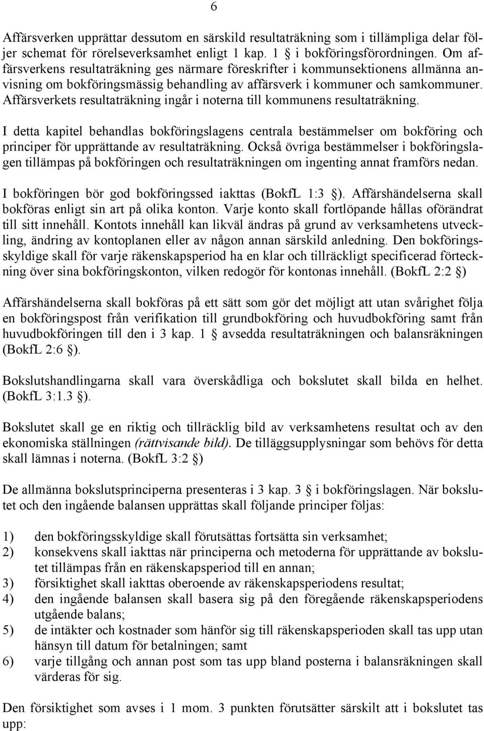 Affärsverkets resultaträkning ingår i noterna till kommunens resultaträkning.