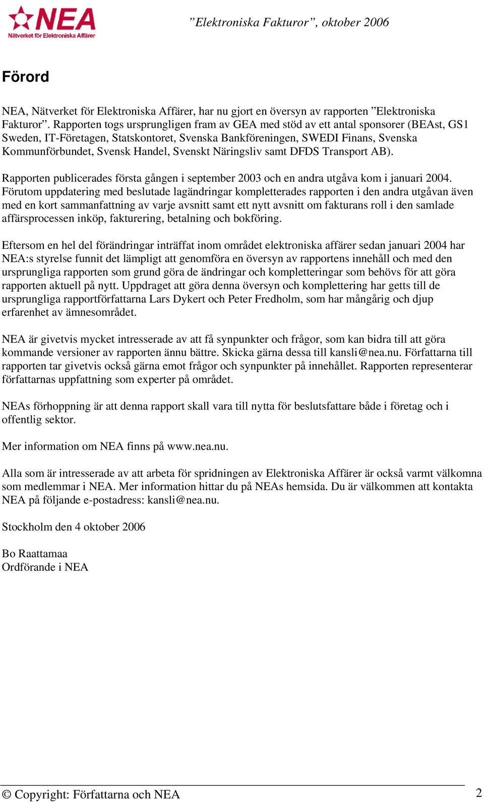 Svenskt Näringsliv samt DFDS Transport AB). Rapporten publicerades första gången i september 2003 och en andra utgåva kom i januari 2004.