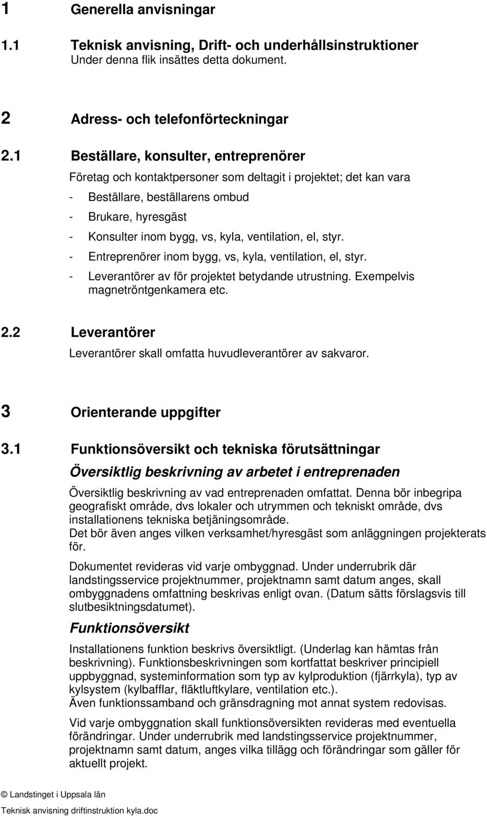 ventilation, el, styr. - Entreprenörer inom bygg, vs, kyla, ventilation, el, styr. - Leverantörer av för projektet betydande utrustning. Exempelvis magnetröntgenkamera etc. 2.