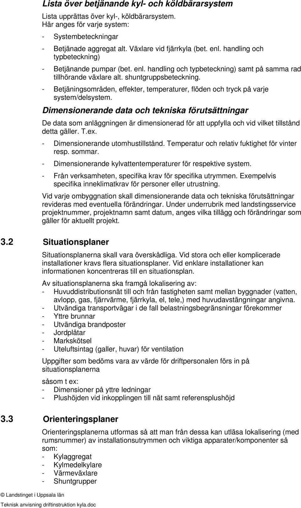 - Betjäningsområden, effekter, temperaturer, flöden och tryck på varje system/delsystem.