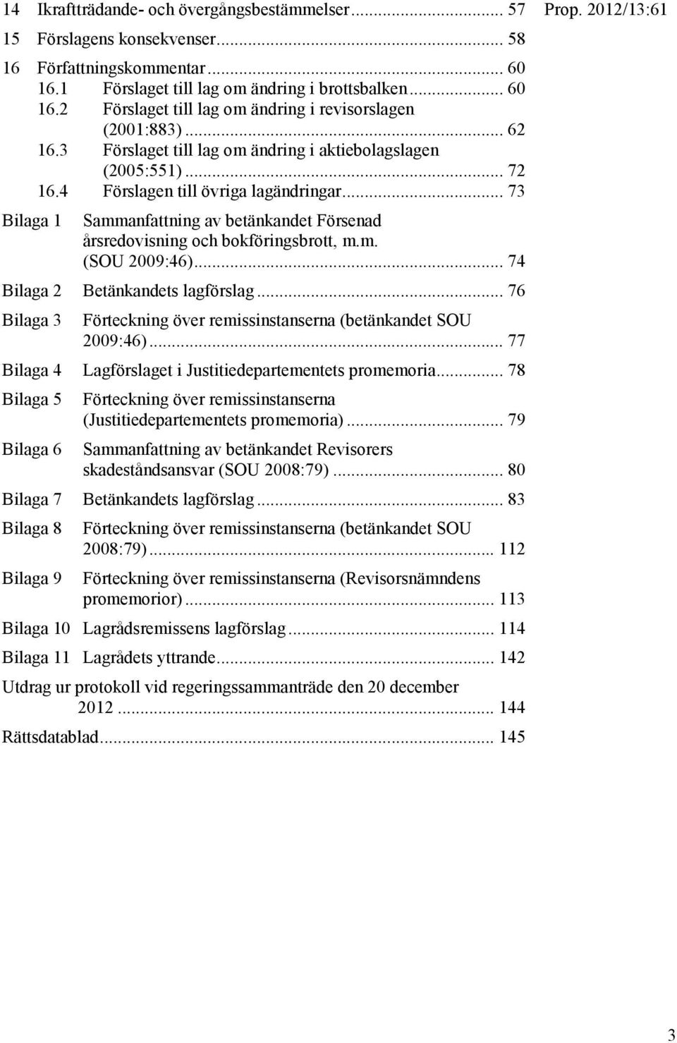 .. 73 Bilaga 1 Sammanfattning av betänkandet Försenad årsredovisning och bokföringsbrott, m.m. (SOU 2009:46)... 74 Bilaga 2 Betänkandets lagförslag.