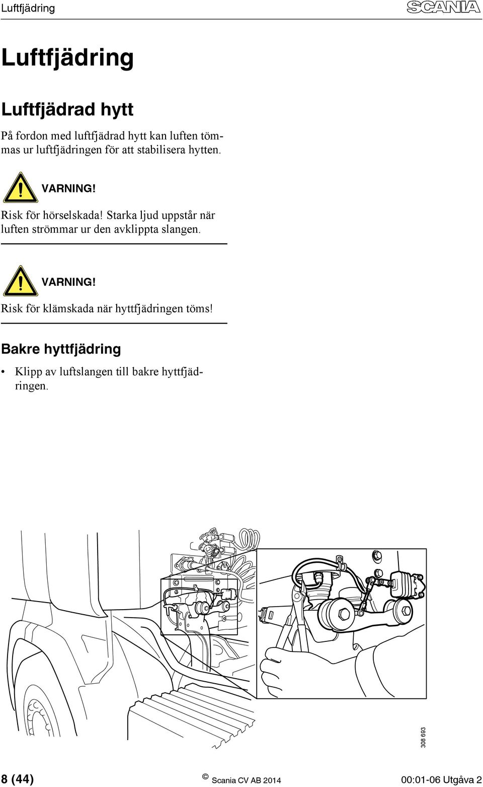 Starka ljud uppstår när luften strömmar ur den avklippta slangen. VARNING!