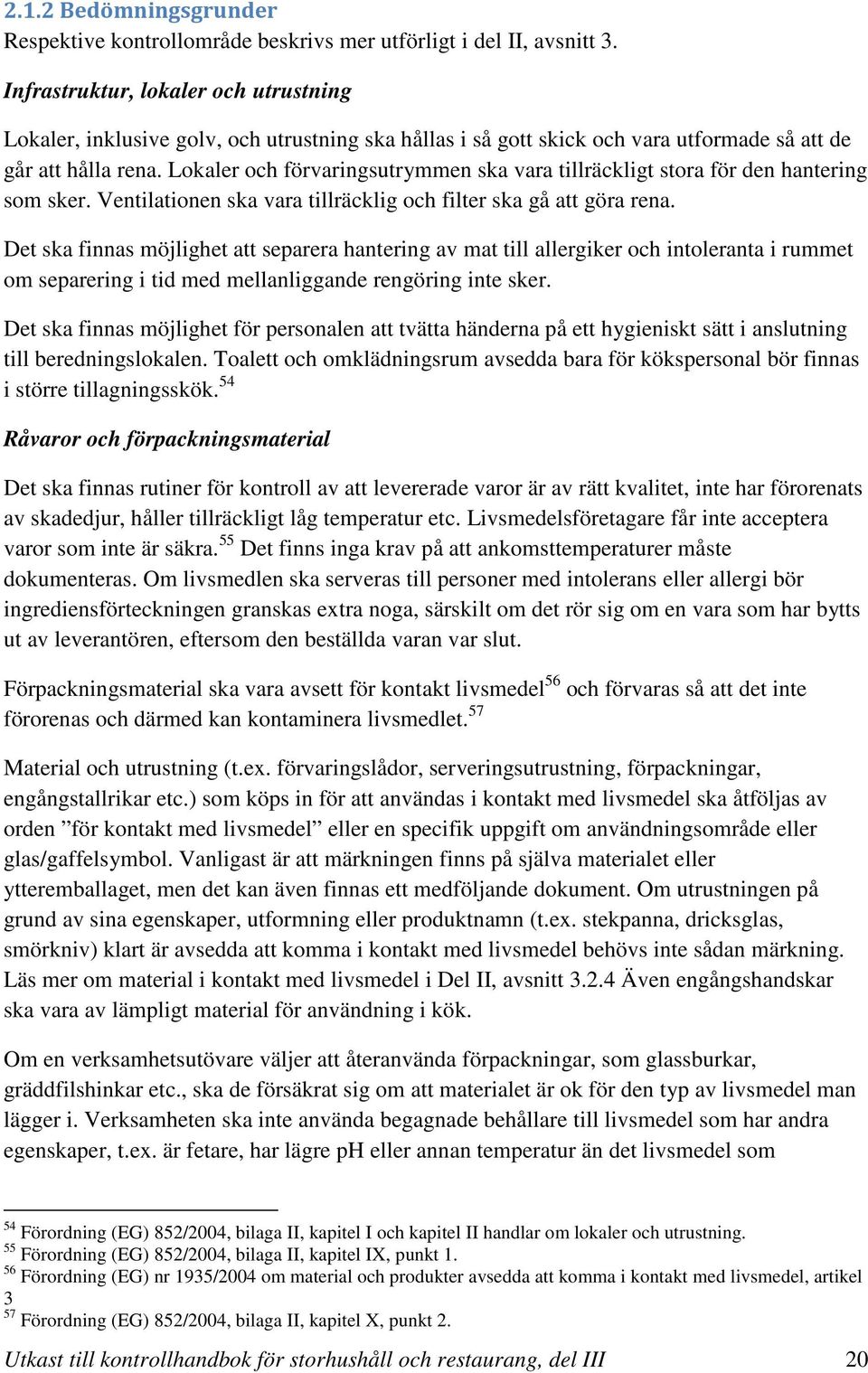 Lokaler och förvaringsutrymmen ska vara tillräckligt stora för den hantering som sker. Ventilationen ska vara tillräcklig och filter ska gå att göra rena.