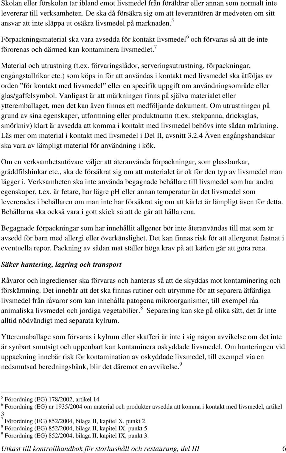 5 Förpackningsmaterial ska vara avsedda för kontakt livsmedel 6 och förvaras så att de inte förorenas och därmed kan kontaminera livsmedlet. 7 Material och utrustning (t.ex.