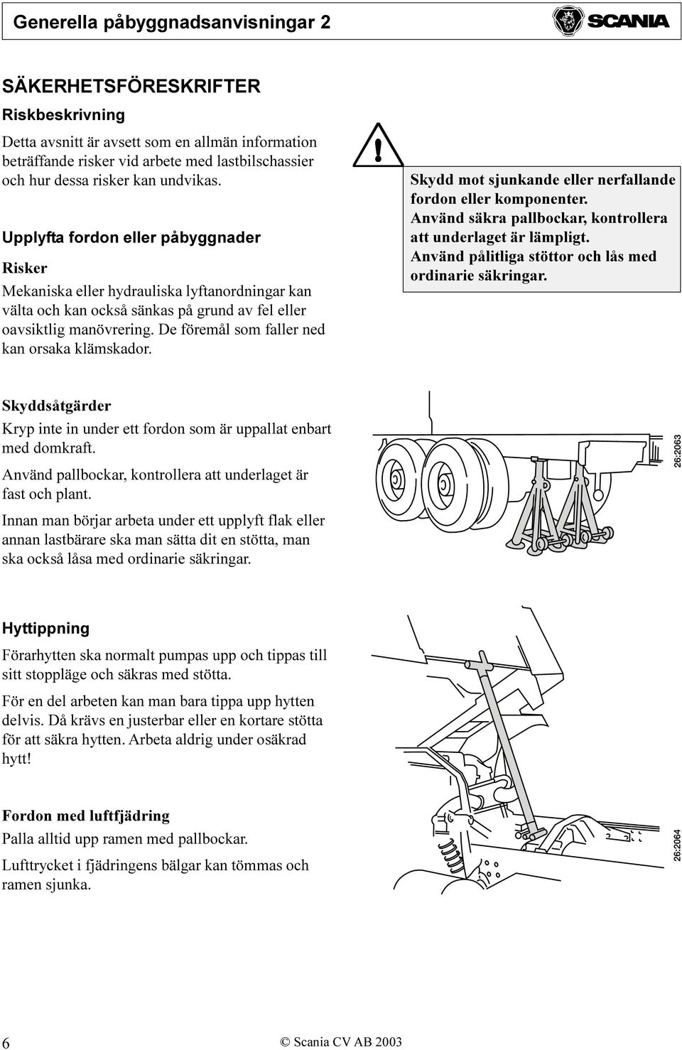 De föremål som faller ned kan orsaka klämskador. Skydd mot sjunkande eller nerfallande fordon eller komponenter. Använd säkra pallbockar, kontrollera att underlaget är lämpligt.