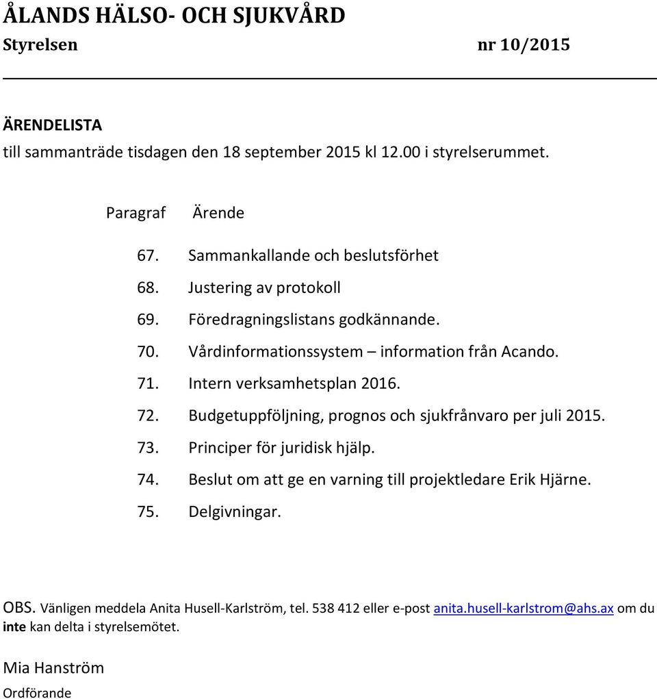 Budgetuppföljning, prognos och sjukfrånvaro per juli 2015. 73. Principer för juridisk hjälp. 74. Beslut om att ge en varning till projektledare Erik Hjärne. 75.