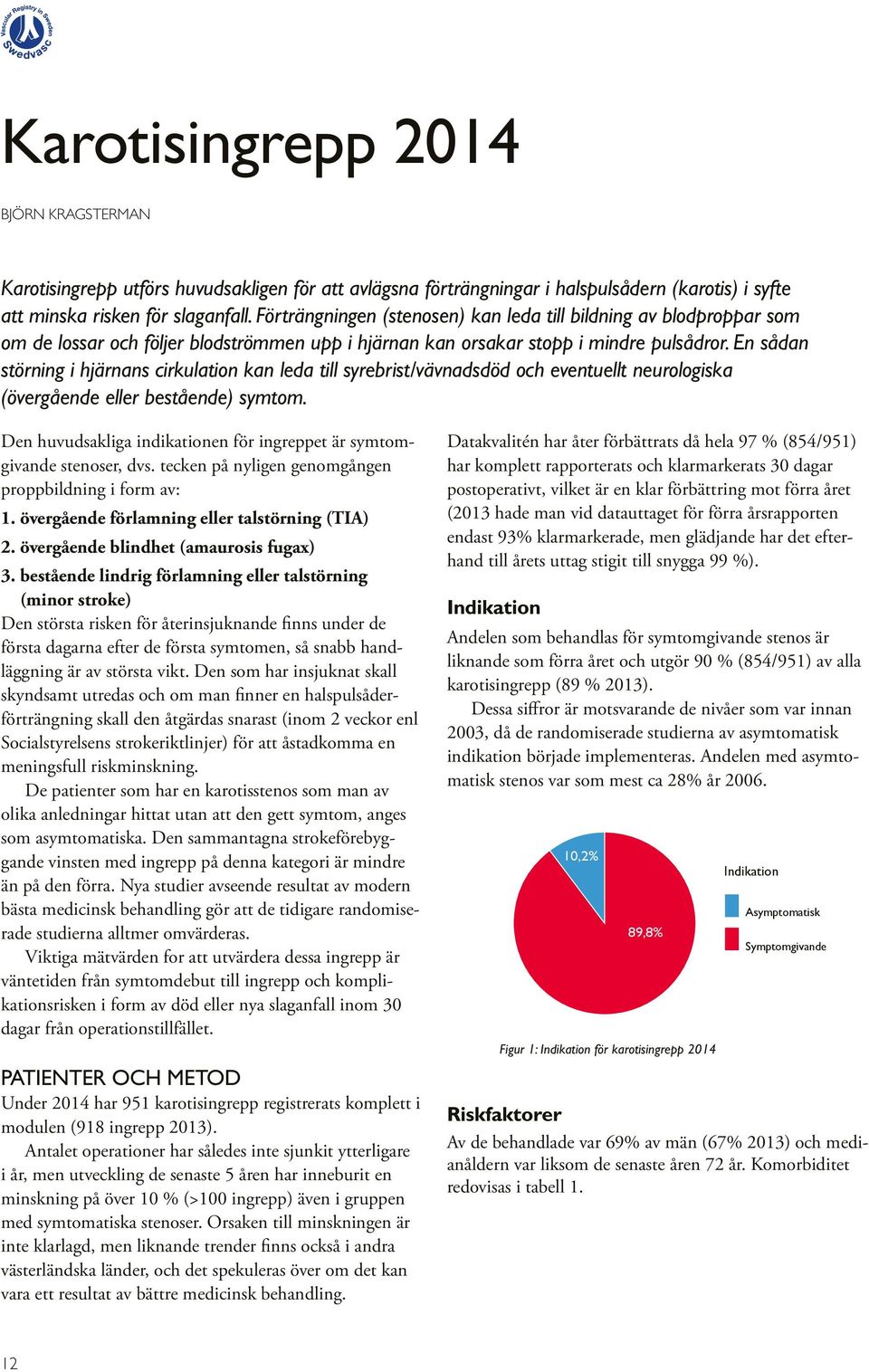 En sådan störning i hjärnans cirkulation kan leda till syrebrist/vävnadsdöd och eventuellt neurologiska (övergående eller bestående) symtom.