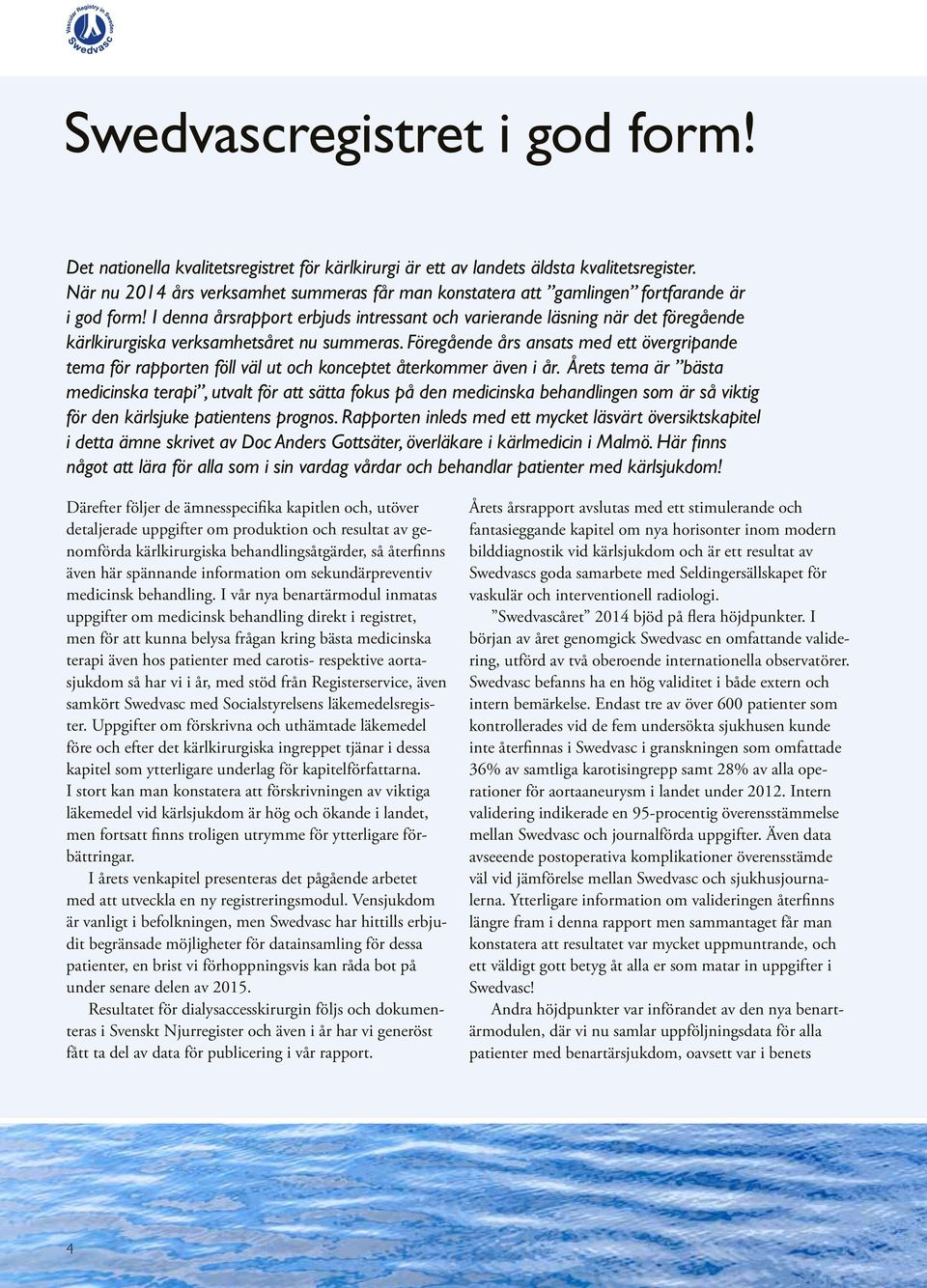 I denna årsrapport erbjuds intressant och varierande läsning när det föregående kärlkirurgiska verksamhetsåret nu summeras.