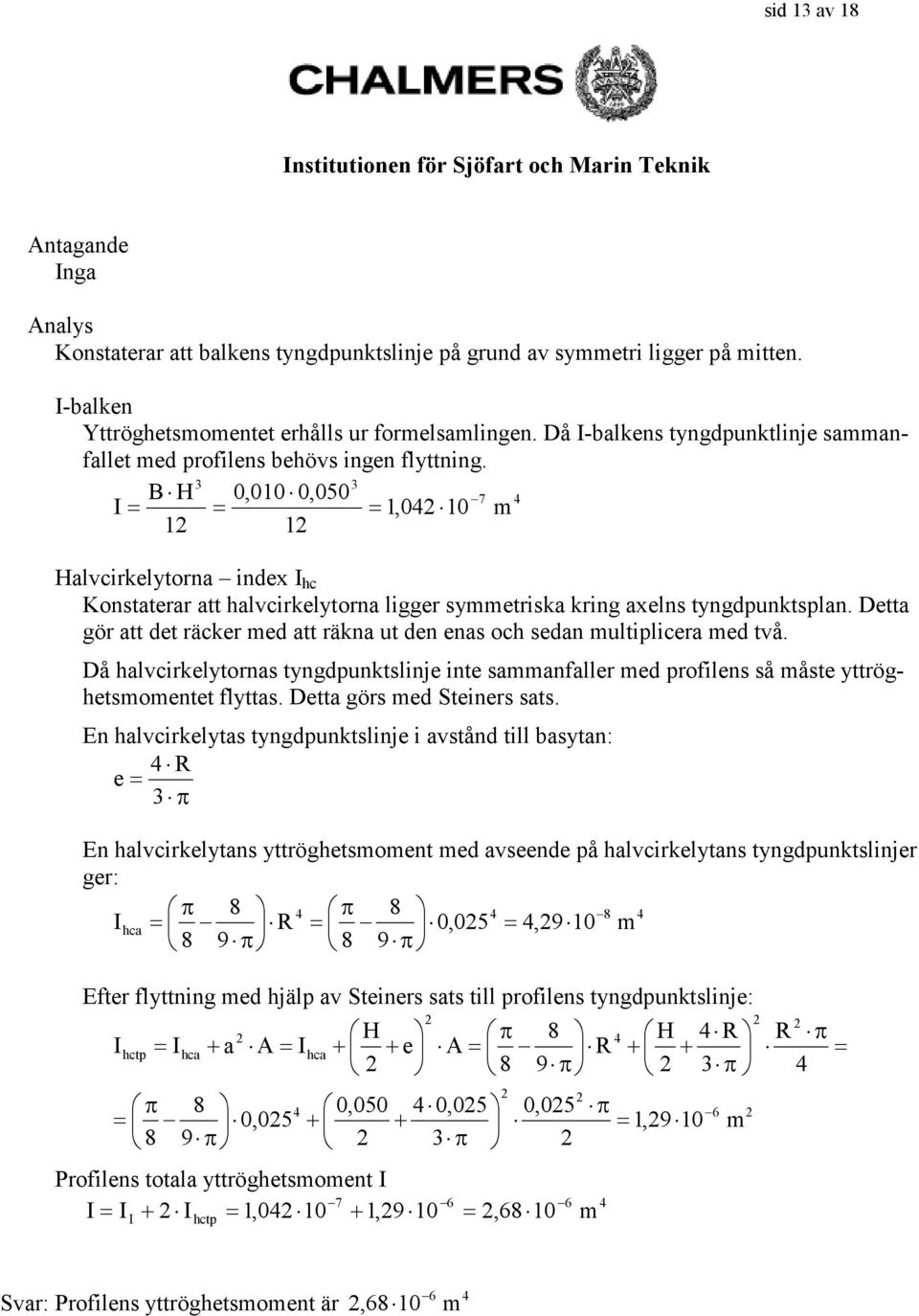 B H 0,00 0,050 7 I,00 Halvcirkelytorna index I hc Konstaterar att halvcirkelytorna ligger syetriska kring axelns tyngdpunktsplan.