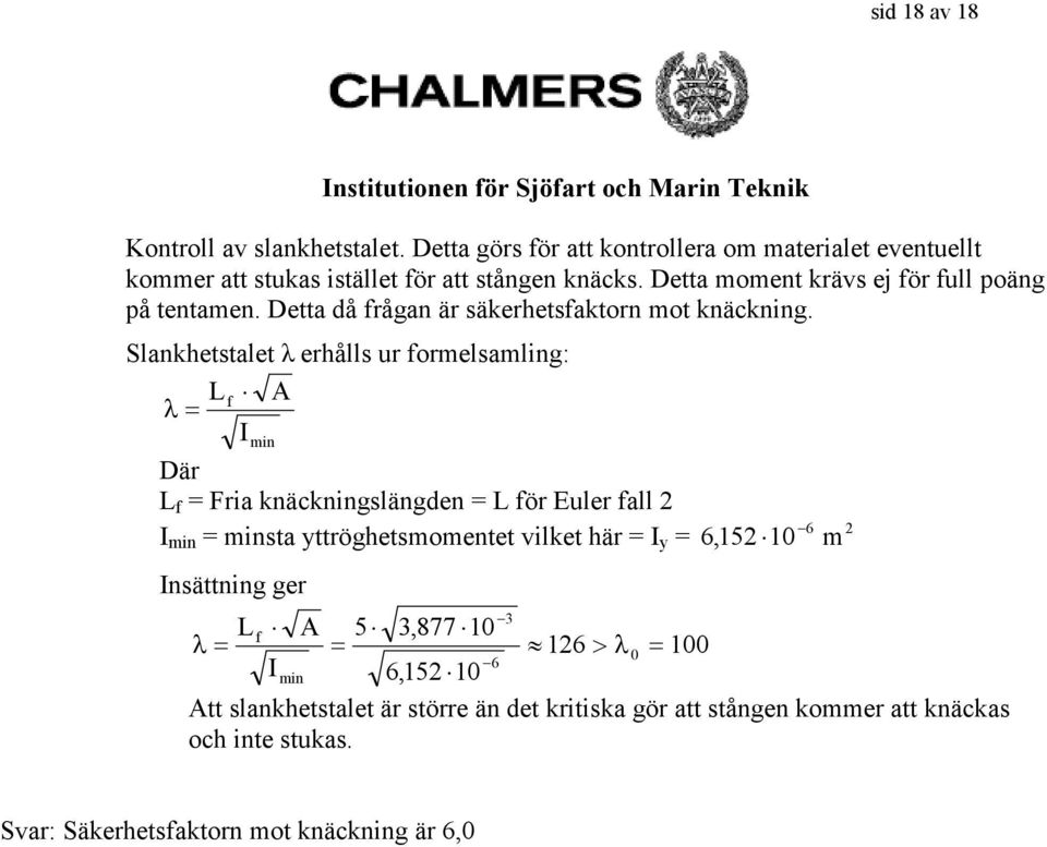 Slankhetstalet λ erhålls ur forelsaling: Lf A λ I in Där L f Fria knäckningslängden L för Euler fall I in insta yttröghetsoentet vilket här I y