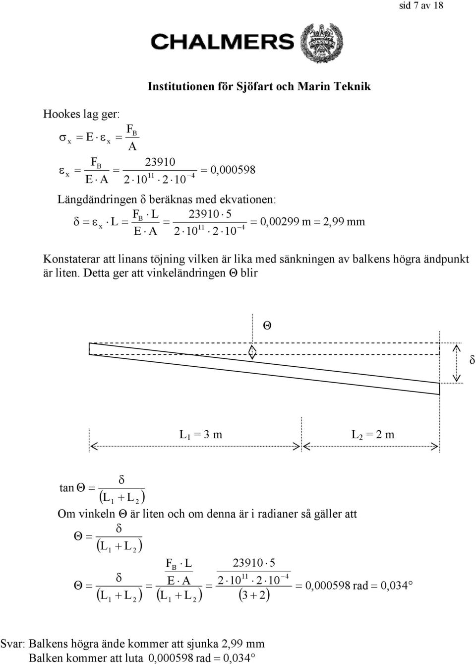 Detta ger att vinkeländringen Θ blir Θ δ L L δ tanθ ( L + L ) O vinkeln Θ är liten och o denna är i radianer så gäller att δ Θ Θ (