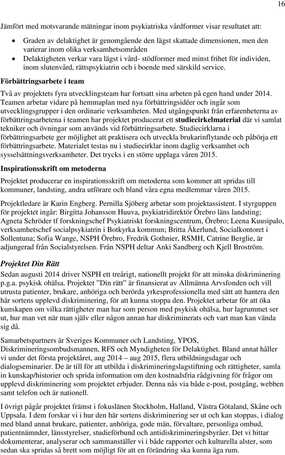 Förbättringsarbete i team Två av projektets fyra utvecklingsteam har fortsatt sina arbeten på egen hand under 2014.