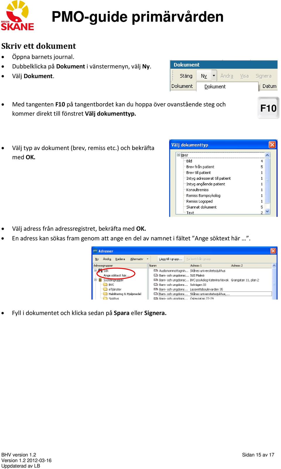 F10 Välj typ av dokument (brev, remiss etc.) och bekräfta med OK. Välj adress från adressregistret, bekräfta med OK.