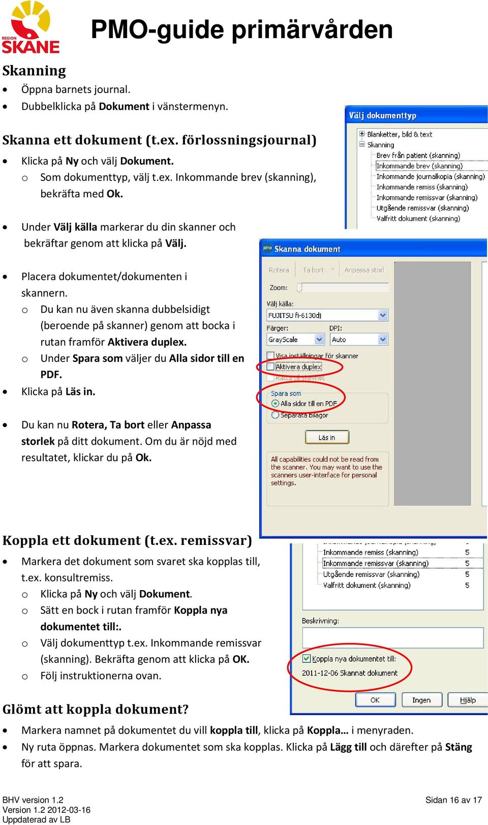 o Du kan nu även skanna dubbelsidigt (beroende på skanner) genom att bocka i rutan framför Aktivera duplex. o Under Spara som väljer du Alla sidor till en PDF. Klicka på Läs in.