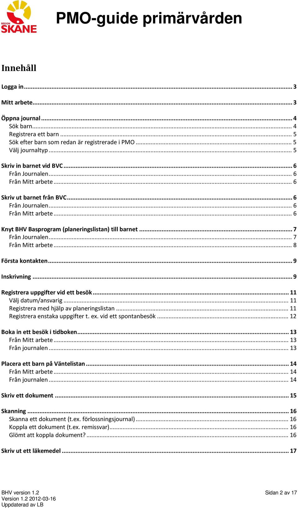 .. 7 Från Mitt arbete... 8 Första kontakten... 9 Inskrivning... 9 Registrera uppgifter vid ett besök... 11 Välj datum/ansvarig... 11 Registrera med hjälp av planeringslistan.