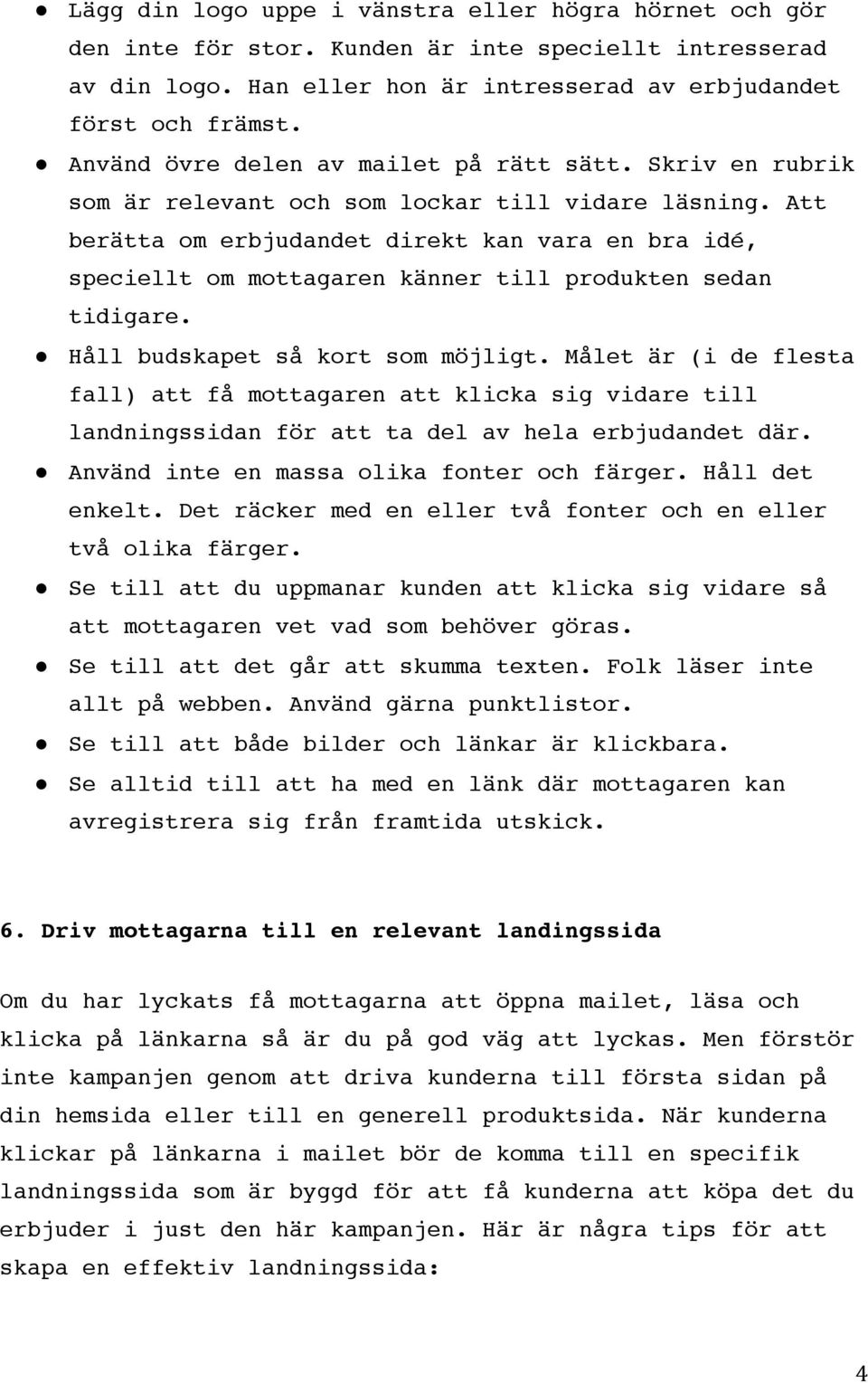 Att berätta om erbjudandet direkt kan vara en bra idé, speciellt om mottagaren känner till produkten sedan tidigare. Håll budskapet så kort som möjligt.