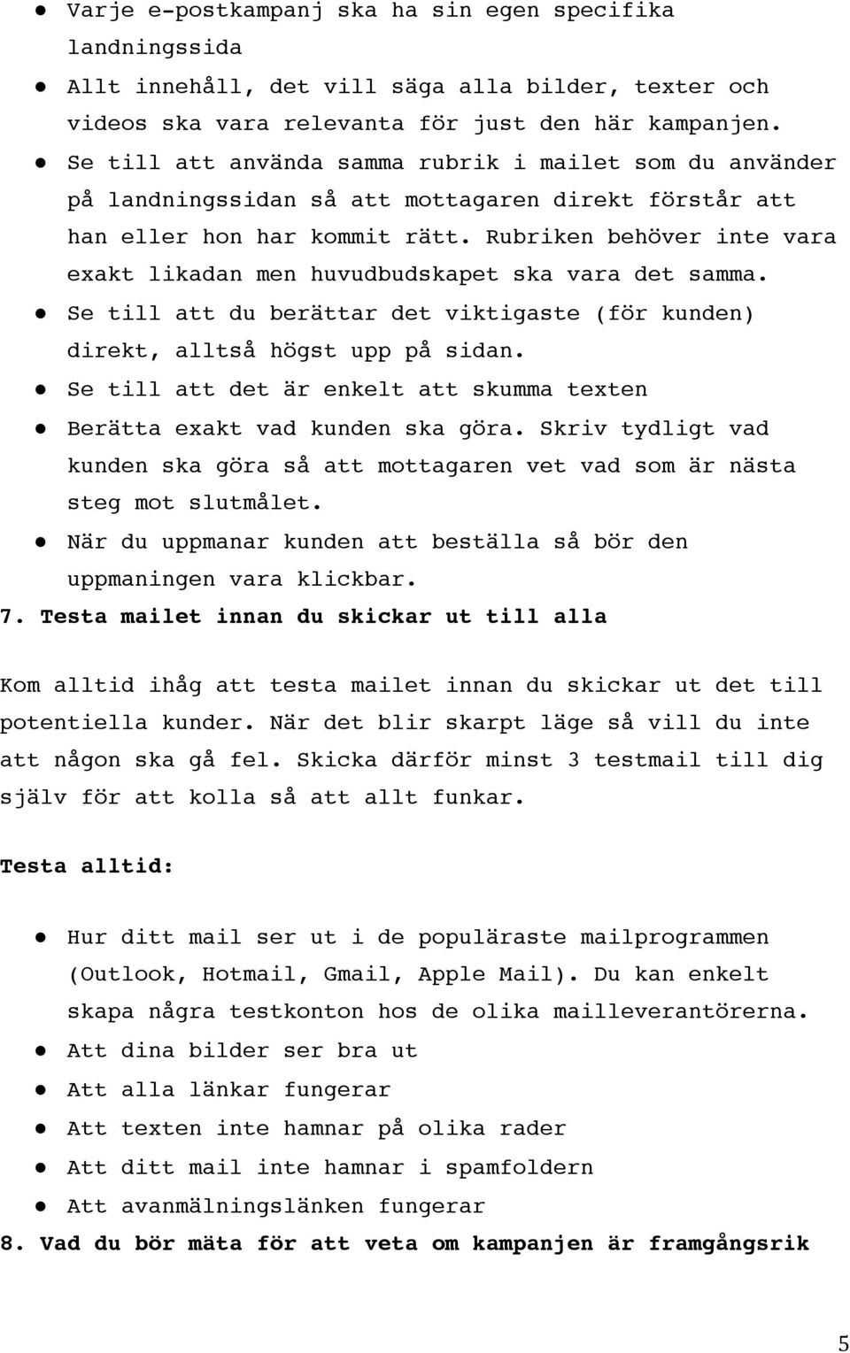 Rubriken behöver inte vara exakt likadan men huvudbudskapet ska vara det samma. Se till att du berättar det viktigaste (för kunden) direkt, alltså högst upp på sidan.