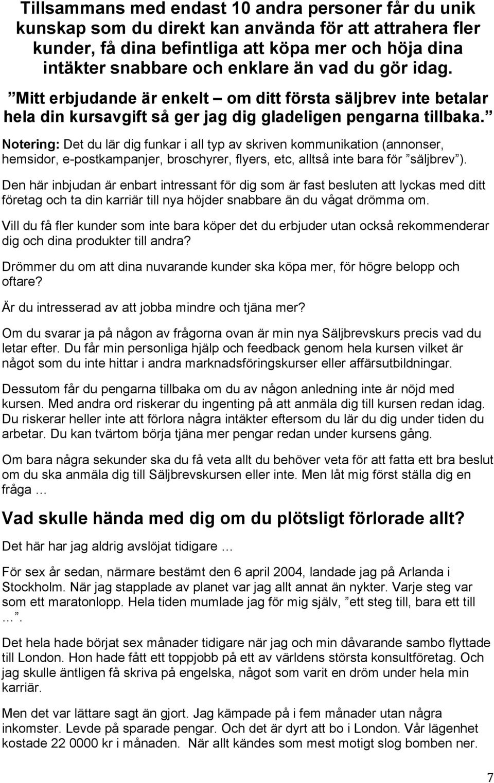 Notering: Det du lär dig funkar i all typ av skriven kommunikation (annonser, hemsidor, e-postkampanjer, broschyrer, flyers, etc, alltså inte bara för säljbrev ).