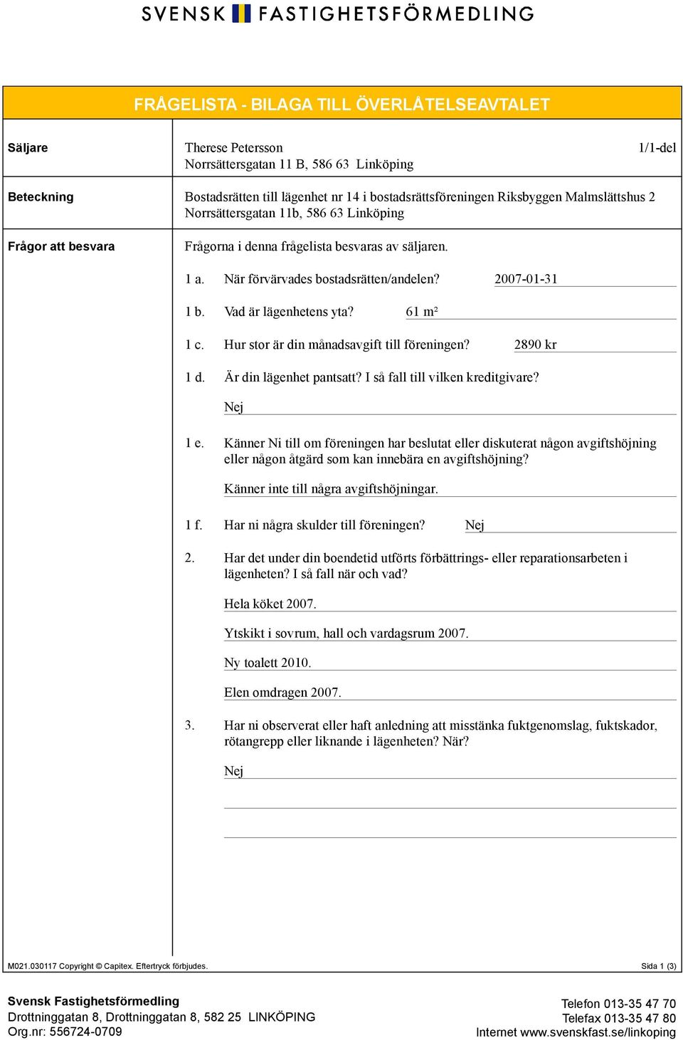 Vad är lägenhetens yta? 61 m² 1 c. Hur stor är din månadsavgift till föreningen? 2890 kr 1 d. Är din lägenhet pantsatt? I så fall till vilken kreditgivare? 1 e.