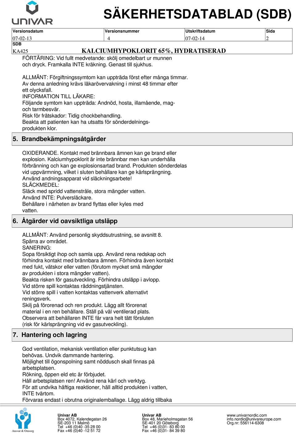 INFORMATION TILL LÄKARE: Följande symtom kan uppträda: Andnöd, hosta, illamående, magoch tarmbesvär. Risk för frätskador: Tidig chockbehandling.