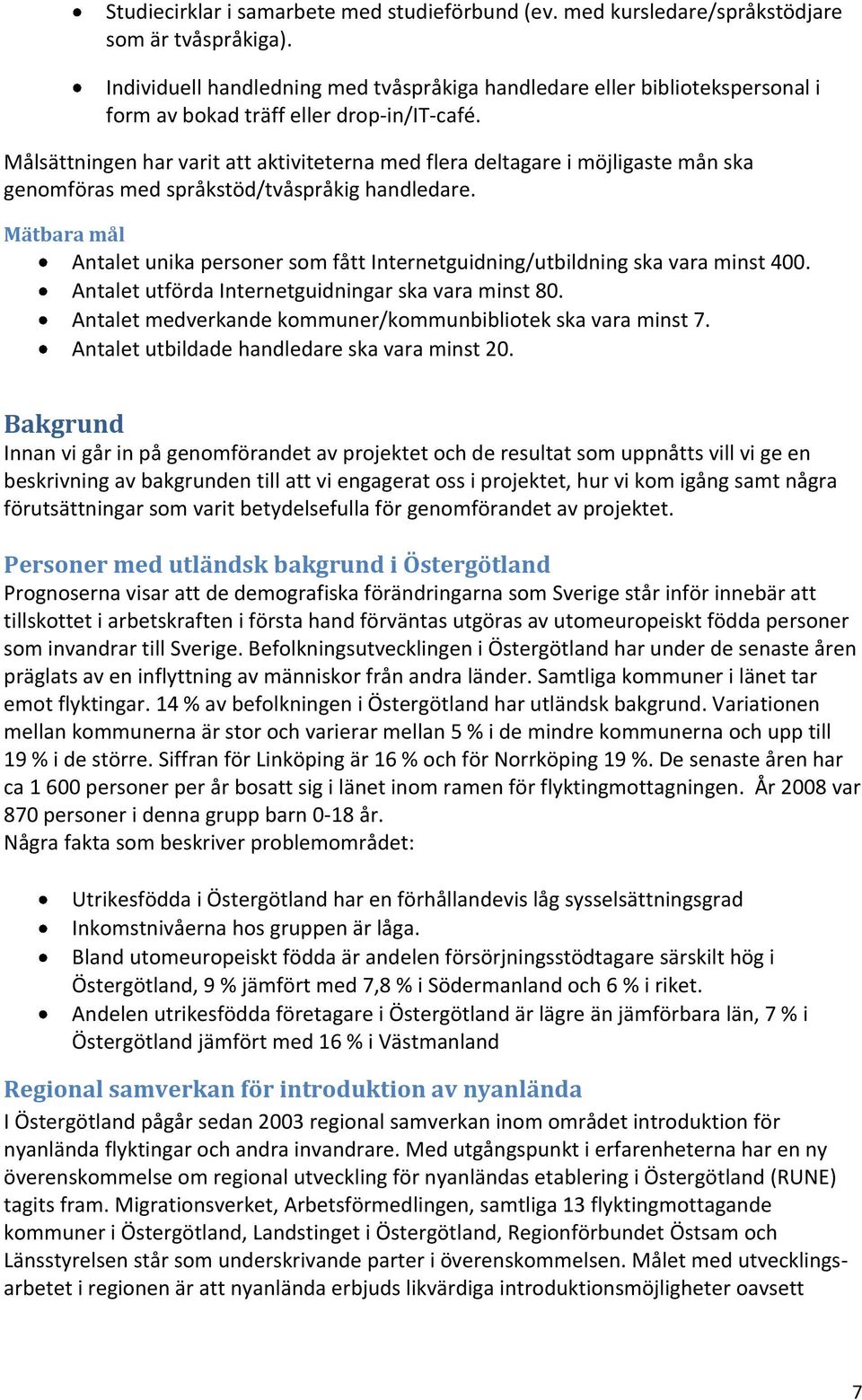 Målsättningen har varit att aktiviteterna med flera deltagare i möjligaste mån ska genomföras med språkstöd/tvåspråkig handledare.