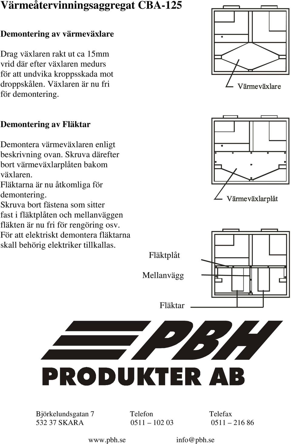 Fläktarna är nu åtkomliga för demontering. Skruva bort fästena som sitter fast i fläktplåten och mellanväggen fläkten är nu fri för rengöring osv.